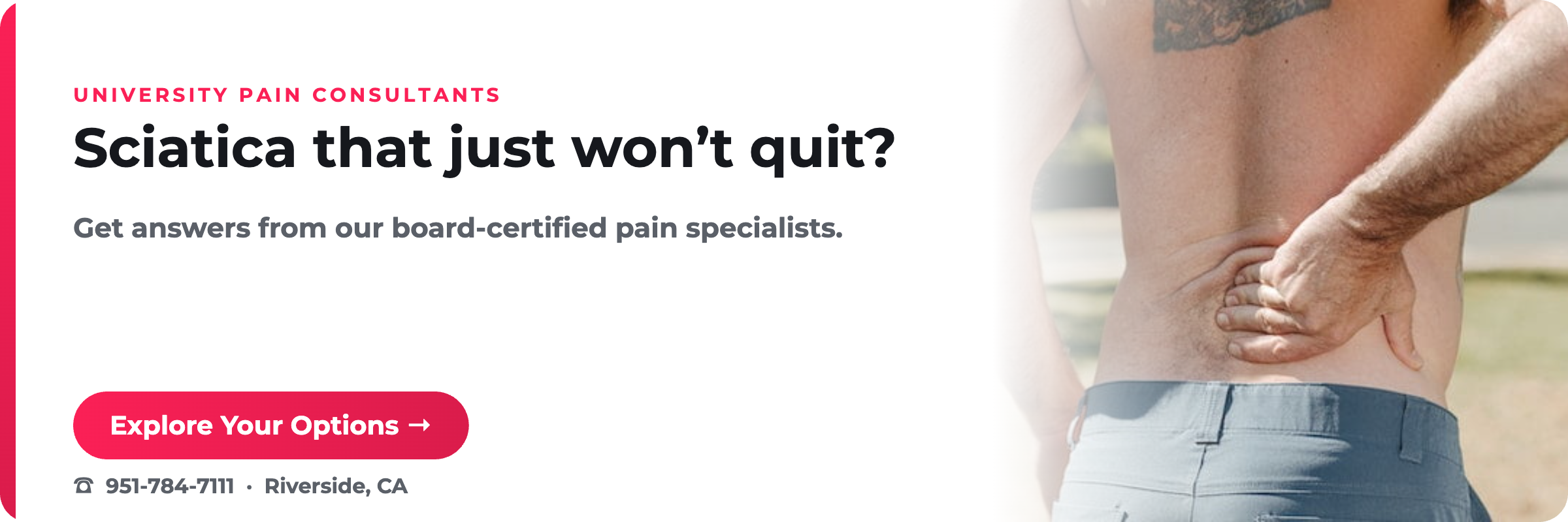 Sciatica that just won’t quit? University Pain Consultants, Riverside CA.