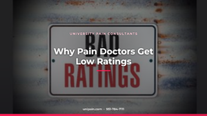 Why Pain Doctors Get Low Ratings — University Pain Consultants, Riverside CA